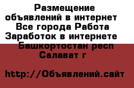 «Размещение объявлений в интернет» - Все города Работа » Заработок в интернете   . Башкортостан респ.,Салават г.